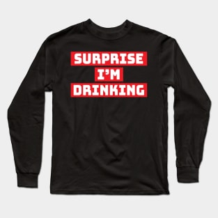Surprise I'm drinking Long Sleeve T-Shirt